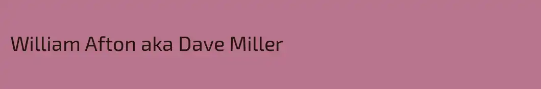 William Afton aka Dave Miller
